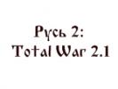 Русь 2: Total War 2.1 (часть 1)